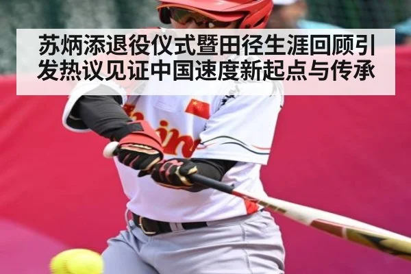 苏炳添退役仪式暨田径生涯回顾引发热议见证中国速度新起点与传承
