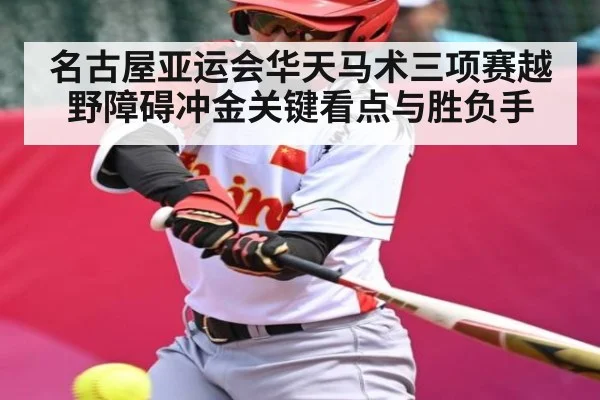 名古屋亚运会华天马术三项赛越野障碍冲金关键看点与胜负手